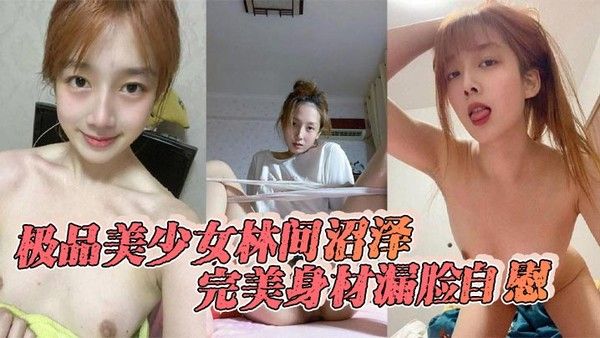 极品美少女林间.沼泽完美身材漏脸自慰看着好清纯扣的时候怎么这么骚呢封面