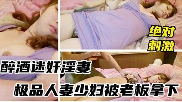 醉酒迷奸少妇绝对刺激被.领导灌多摁倒强上无套封面