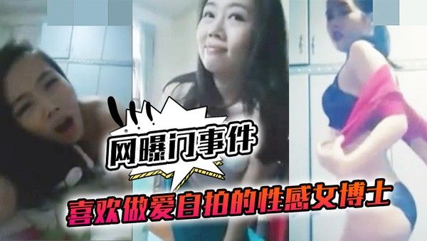 网曝门事件喜欢做.爱自拍的.性感女.博士与.不同.男网友啪.啪不雅视频.流出封面