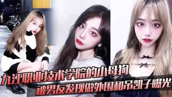 九.江职.业技术学院.的小母.狗被男友.发现做外.围和吊凯.子曝光封面