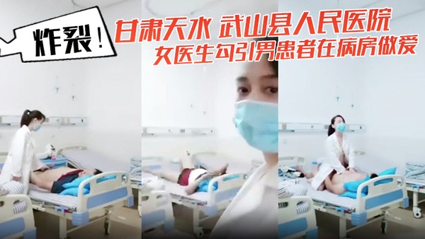炸裂！甘肃天水 武山县人民医院 女医生勾引男患者在病房做爱 还架着摄像头拍下视频！封面
