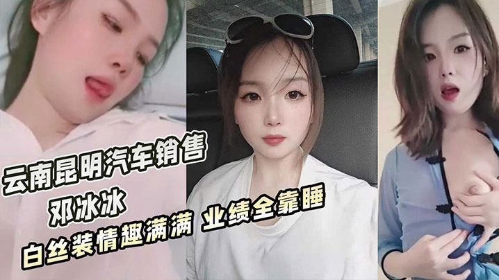 云南昆明美女汽车销售邓冰冰被老板包养视频泄密白丝JK装情趣满满无套抽插淫叫不断封面