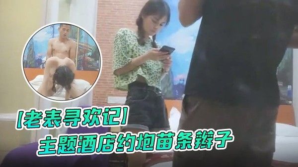 老表寻欢记主题酒店约炮.苗条辫子各种花式做爱妹子有点吃不消封面