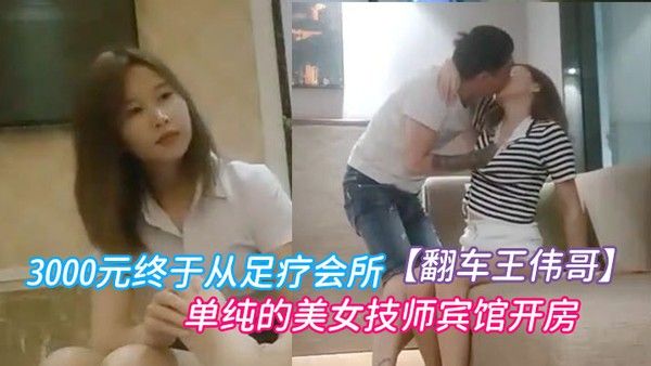 翻车王伟哥经历两天的失败今晚花了3000元终于从足疗会所撩到了个单纯的美女.技师宾馆开房封面
