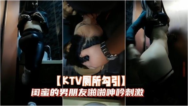 KTV厕所勾引闺蜜的 男朋友啪啪呻吟刺激封面