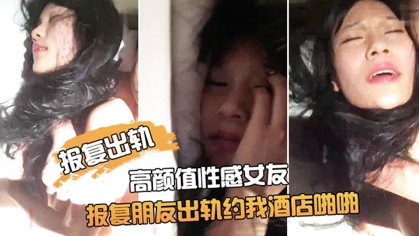报复出轨朋友非常漂亮的高颜值性感女友为了报复朋友出轨约我酒店啪啪鸡巴插进去了又说不要由不得她了干的淫叫封面