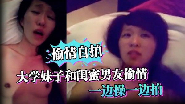偷情自拍大学妹子和闺蜜男友偷情_一边操一边拍_还说你比较爱她_你根本就不爱我_封面
