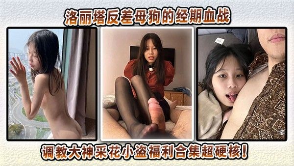 洛丽塔反差母狗的经期血战，调教大神采花小盗福利合集超硬核！封面