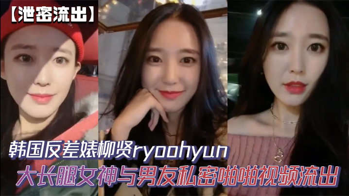 【泄密流出】韩国反差婊柳贤ryoohyun大长腿女神与男友私密啪啪视频流出封面