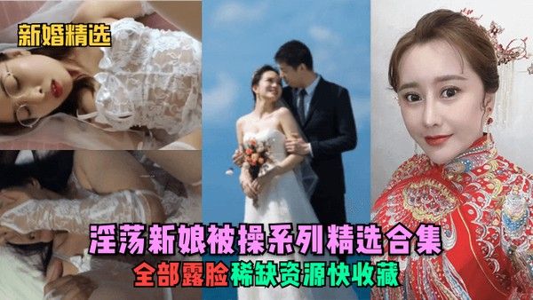 新婚精选淫荡新娘被操系列精选.合集全部露脸稀缺资源快收藏封面