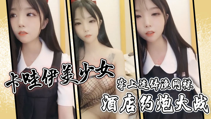 卡哇伊美少女酒店约炮大战一对坚挺美乳穿上连体渔网袜超粉嫩无毛小穴骑乘后入爆草封面