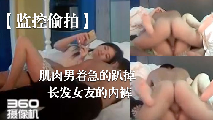 监控偷拍肌肉男着急的趴掉长发女友的内裤.完事女友还要检查一下这次交货的数量对不对封面