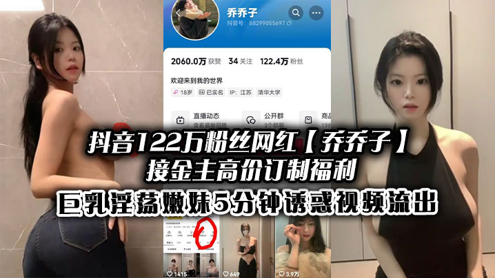 抖音122万粉丝网红乔乔子接金主高价订.制福利巨乳淫荡嫩妹5分钟诱惑视频流出封面