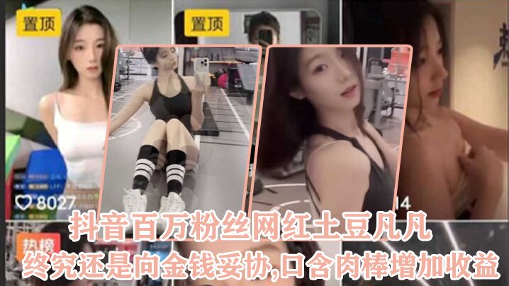 抖音百万粉丝网红土豆凡凡终究还是向金钱.妥协口含肉棒增加收益封面