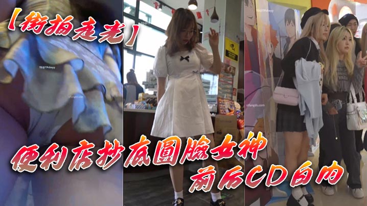 街拍走光便利店抄底圆脸女神前.后CD白内封面