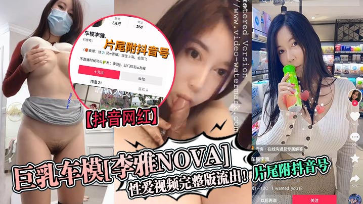 抖音网红巨乳车模李雅nova.性爱视频完整版流出片尾附抖音号封面