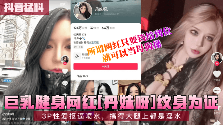 抖音猛料巨乳健身网红丹妹呀纹.身为证3P性爱抠逼喷水搞得大腿上都是淫水所谓网红只要钱给到位就可以当母狗操封面
