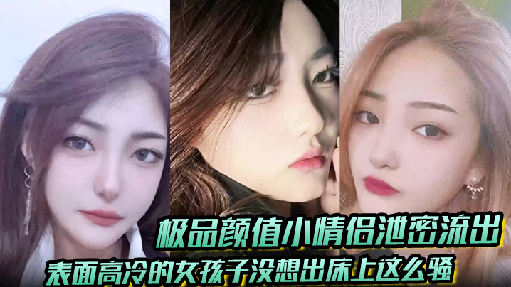 极品颜值小情侣泄密流出表面高冷的女孩子没想出床上.这么骚超级反差叫床淫荡不堪水多多肉棒塞满饥渴骚穴封面