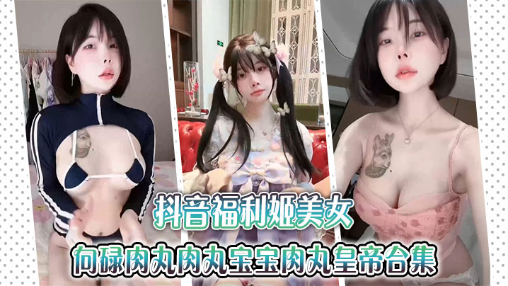抖音福利姬美女金钱钱向碌肉丸肉丸宝宝肉丸皇帝合集.封面