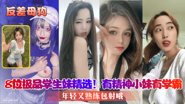 反差母狗8位极品学生妹精选有精神小妹有学霸年轻又.熟练包射哦封面
