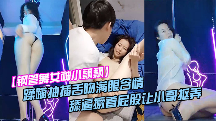 钢管舞女神小飘飘露脸享受鲜肉小哥的蹂躏抽插舌吻满.眼含情的看着小哥舔逼撅着屁股让小哥抠弄骚穴呻吟封面