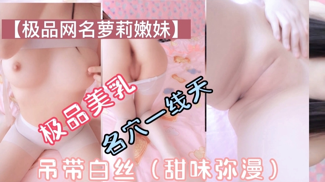 极品萝莉美乳一线天吊带白丝甜味弥漫萝莉母狗挑逗.封面