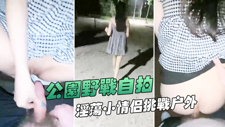 公园野战自拍深夜在帝都玉渊潭公园野战也不怕蚊子多.淫荡小情侣挑战户外无毛嫩穴无内射干爽封面