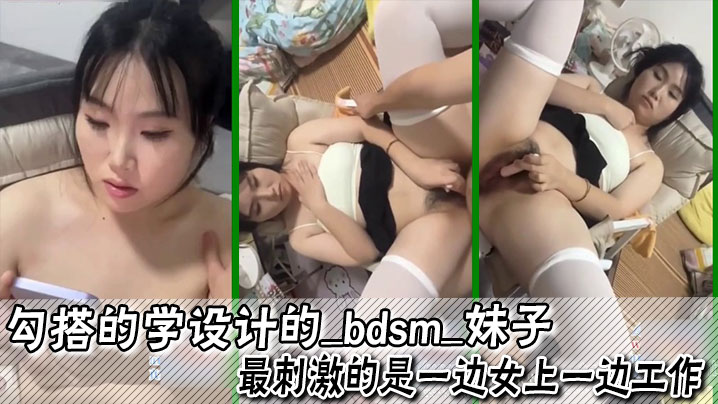 勾搭的学设计的_bdsm_妹子最刺激的是一边女上.一边工作足交口爆内射都已经尝试过封面