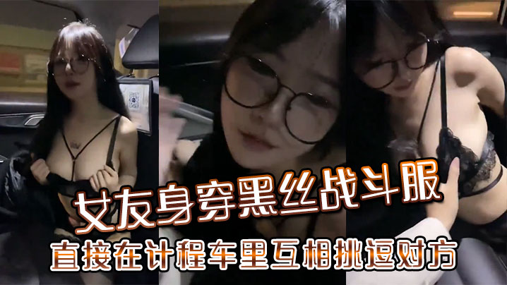 女友身穿黑丝战斗服直接在计程车里互相挑逗对方.封面