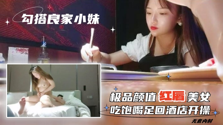 勾搭良家小妹无套内射极品颜值红唇美女吃饱喝足回酒.店开操封面