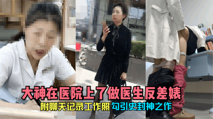 勾引史封神之作大神在医院上了做医生反差婊附聊天记..录工作照封面