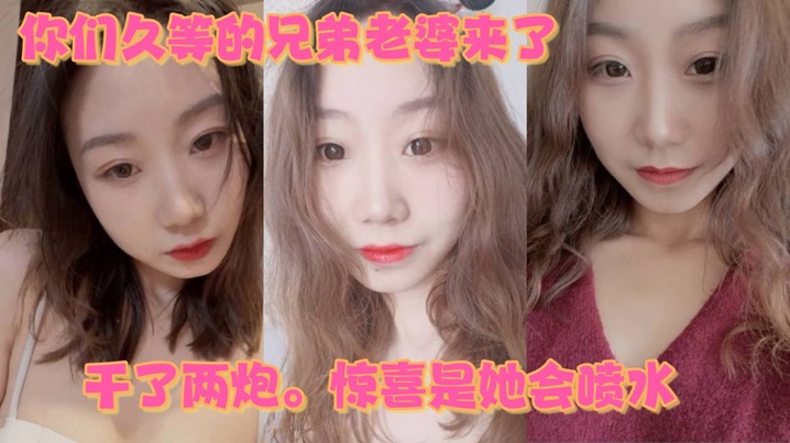 你们久等的兄弟老婆来了就在昨晚干了两炮惊喜是她会.喷水封面