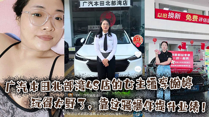 广汽本田北部湾4S店的女主播李婉婷玩得太野了靠这.骚操作提升业绩封面