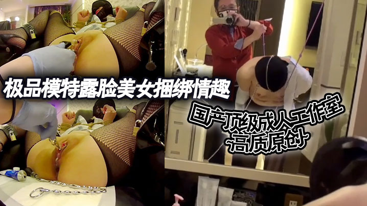 国产顶级成人工作室高质原创极品模特露脸美女捆绑情.趣各种道具调教封面