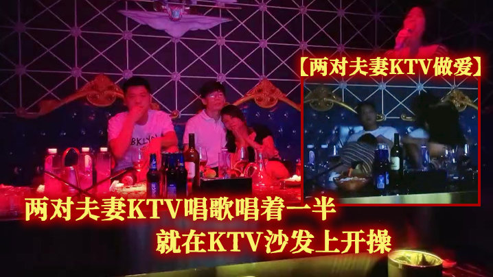 两对夫妻KTV做爱两对夫妻KTV唱歌唱着一半就在.KTV沙发上开操封面