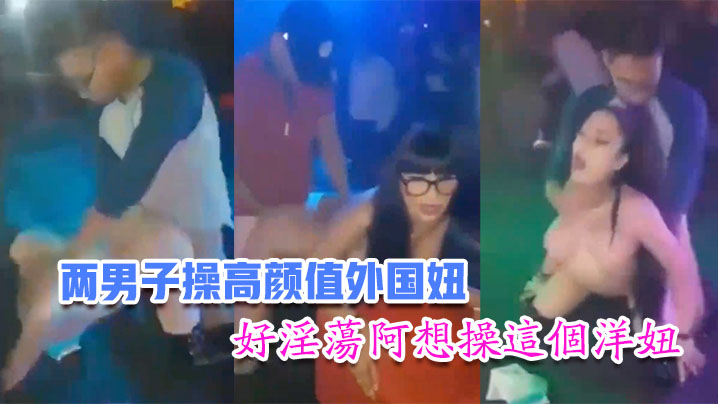 国内娱乐场所两男子操高颜值外国妞比赛谁先高潮台下.众多观众看得口水流主持还把麦拿到洋妞嘴里好淫荡阿想操这个洋妞封面