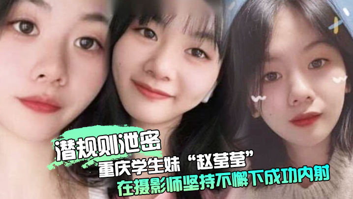 潜规则泄密重庆学生妹赵莹莹被套路私拍在摄影师坚持.不懈下成功内射0封面