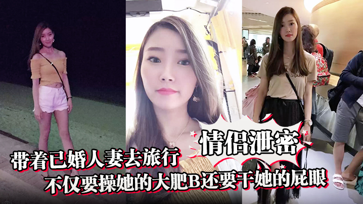 情侣泄密带着已婚人妻去旅行不仅要操她的大肥B还要.干她的屁眼封面