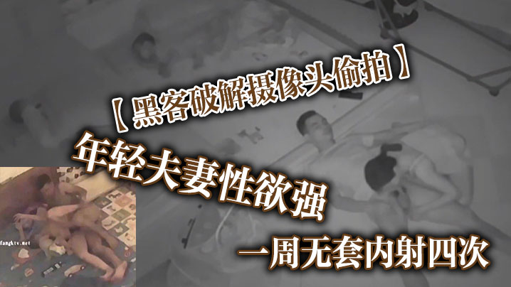 黑客破解摄像头偷拍年轻夫妻性欲强一周无套内射四次.这是打算要个三胎封面