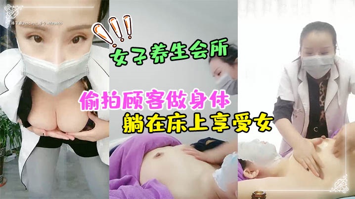女子养生会所无良女技术偷拍顾客做身体顾客腹着面膜.躺在床上享受女封面
