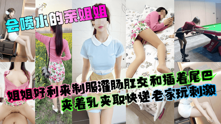 会喷水的亲姐姐姐姐好利来制服灌肠肛交和插着尾巴夹.着乳夹取快递老家玩刺激封面