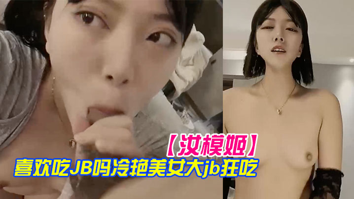 汝模姬喜欢吃JB吗冷艳美女大屌狂吃娇喘呻吟非常享.受你逼逼好多水好湿怼着小穴一顿草操死我吧封面