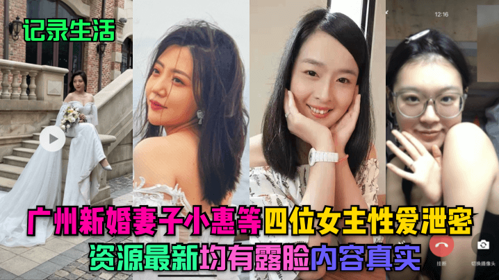 记录生活广州新婚妻子小惠等四位女主性爱泄密资源最.新均有露脸内容真实封面