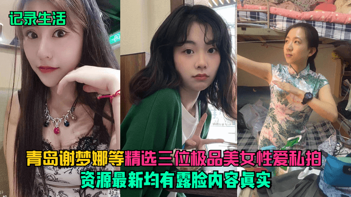 记录生活青岛谢梦娜等精选三位极品美女性爱私拍资源.最新均有露脸内容真实封面
