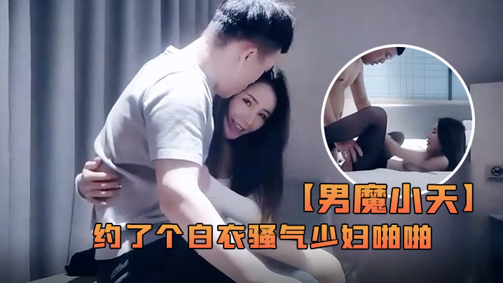 男魔小天深夜场约了个白衣骚气少妇啪啪性感黑丝口交.侧入抱起来大力猛操.封面
