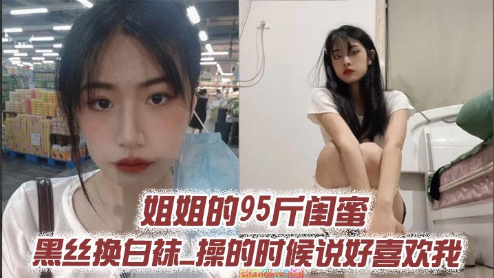 姐姐的95斤闺蜜_黑丝换白袜_操的时候说好喜欢我.封面