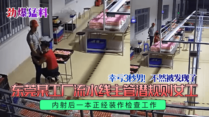劲爆猛料幸亏3秒男不然被发现了东莞某工厂流水线主.管潜规则女工内射后一本正经装作检查工作封面