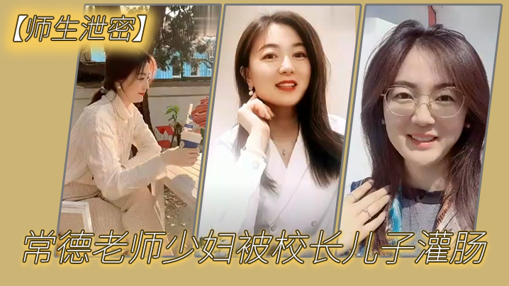 师生泄密常德老师少妇被校长儿子灌肠以屈辱达到高潮.为了职称不容易啊封面