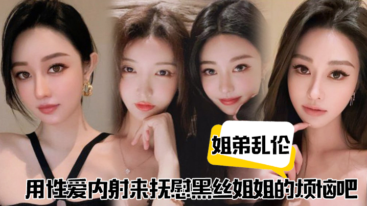 姐弟乱伦用性爱内射来抚慰黑丝姐姐的烦恼吧.封面