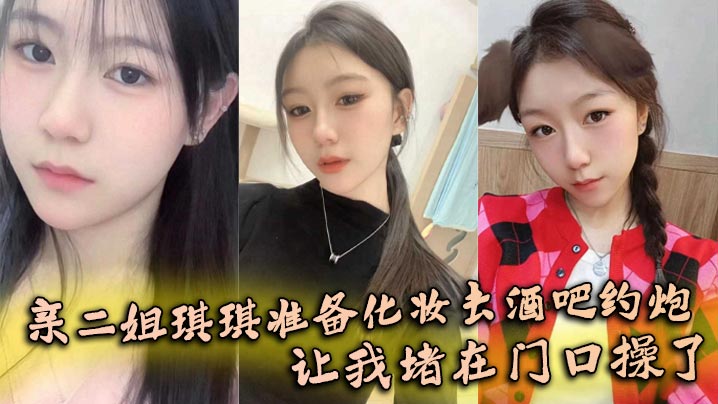 姐弟乱伦亲二姐琪琪准备化妆去酒吧约炮让我堵在门口.操了封面